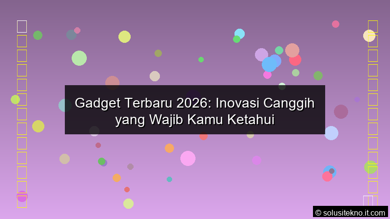 Read more about the article Gadget Terbaru 2026: Inovasi Canggih yang Wajib Kamu Ketahui