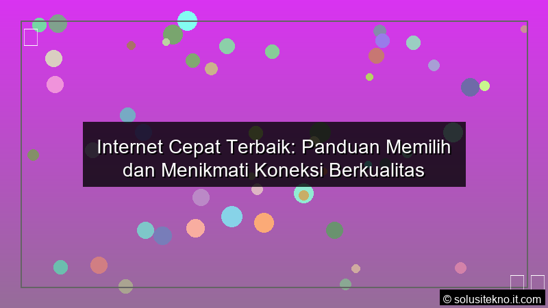 Read more about the article Internet Cepat Terbaik: Panduan Memilih dan Menikmati Koneksi Berkualitas