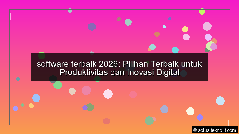 You are currently viewing software terbaik 2026: Pilihan Terbaik untuk Produktivitas dan Inovasi Digital