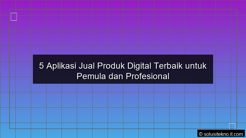 Read more about the article 5 Aplikasi Jual Produk Digital Terbaik untuk Pemula dan Profesional