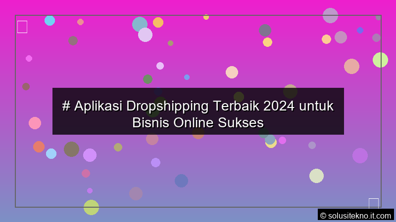 Read more about the article # Aplikasi Dropshipping Terbaik 2024 untuk Bisnis Online Sukses
