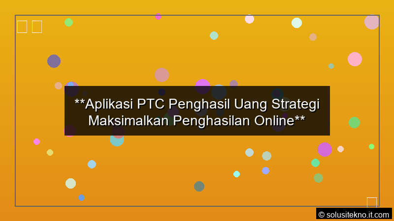 Read more about the article **Aplikasi PTC Penghasil Uang Strategi Maksimalkan Penghasilan Online**