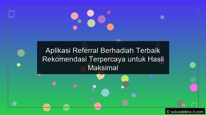 You are currently viewing Aplikasi Referral Berhadiah Terbaik Rekomendasi Terpercaya untuk Hasil Maksimal
