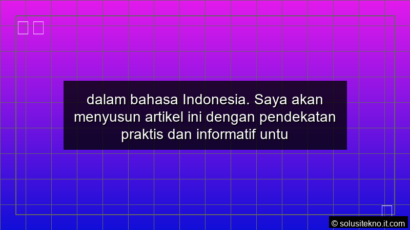 Read more about the article dalam bahasa Indonesia. Saya akan menyusun artikel ini dengan pendekatan praktis dan informatif untuk membantu
