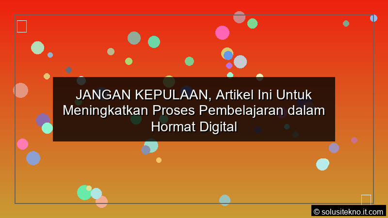 Read more about the article JANGAN KEPULAAN, Artikel Ini Untuk Meningkatkan Proses Pembelajaran dalam Hormat Digital